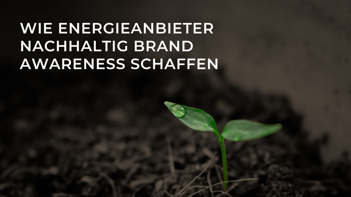 Wie Energieanbieter nachhaltig Brand Awareness schaffen
