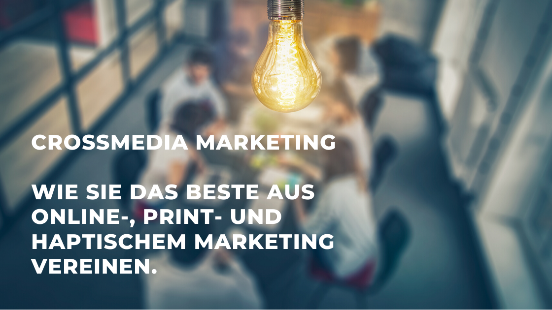 Crossmedia Marketing – Online-, Print und haptisches Marketing vereinen.